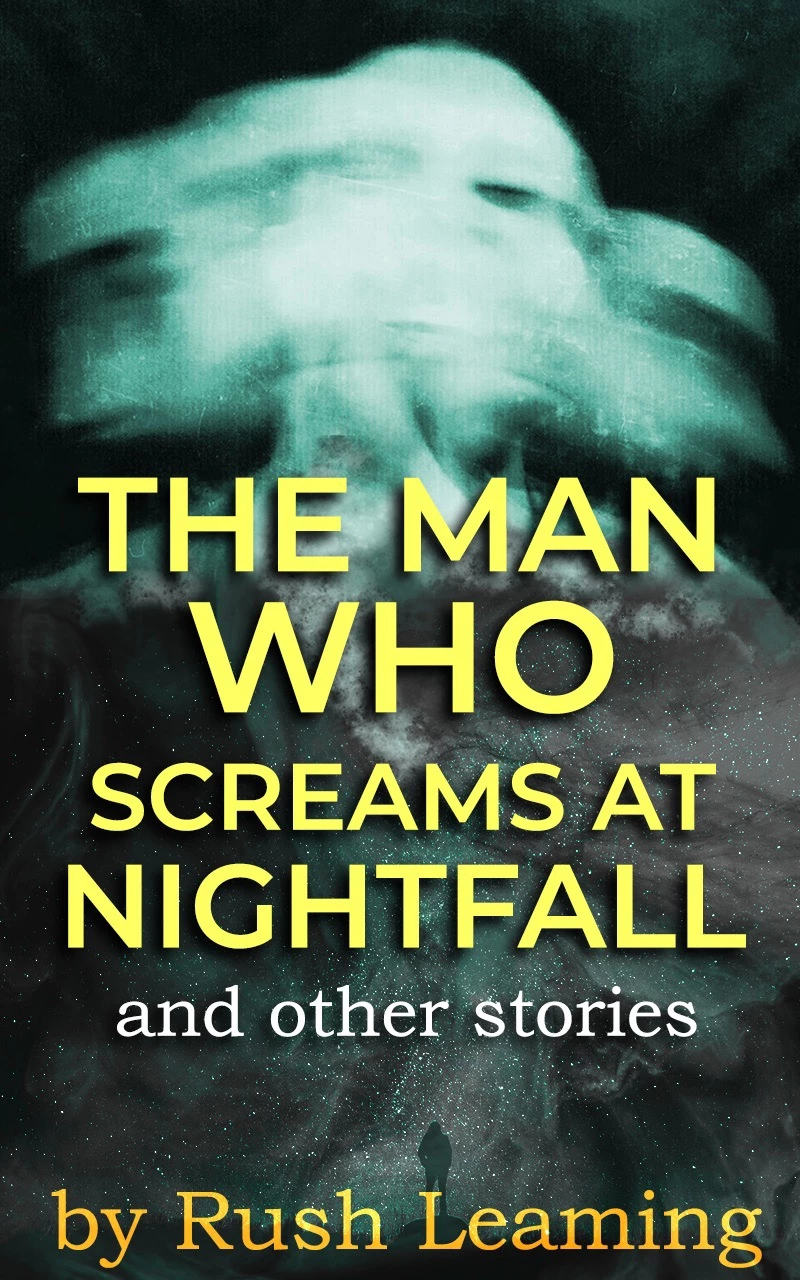 The Man Who Screams at Nightfall…and other stories