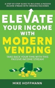 Elevate Your Income With Modern Vending: Take Back Your Time With This Passive Income Stream