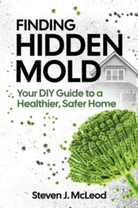 Finding Hidden Mold: Your DIY Guide to a Healthier, Safer Home