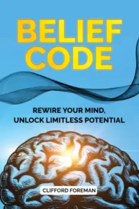 BELIEF CODE: REWIRE YOUR MIND, UNLOCK LIMITLESS POTENTIAL