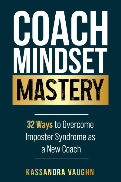 Coach Mindset Mastery: 32 Ways to Overcome Imposter Syndrome as a New Coach