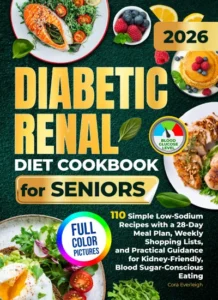 Diabetic Renal Diet Cookbook for Seniors: 110 Simple Low-Sodium Recipes with a 28-Day Meal Plan, Weekly Shopping Lists, and Practical Guidance for Kidney-Friendly, Blood Sugar-Conscious Eating