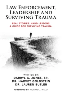 Law Enforcement, Leadership and Surviving Trauma: Real Stories. Hard Lessons. A Guide for Surviving Trauma.
